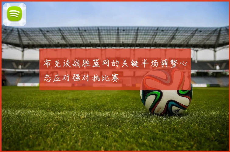 布克谈战胜篮网的关键半场调整心态应对强对抗比赛